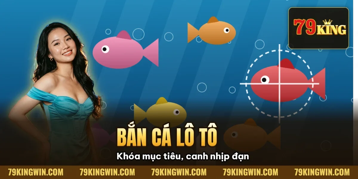 Bắn Cá Lô Tô 79King: Sự Kết Hợp Đột Phá & Chiến Thuật Săn Jackpot (2026) 21 Hình minh họa bài viết: Bắn Cá Lô Tô 79King: Sự Kết Hợp Đột Phá & Chiến Thuật Săn Jackpot (2026)