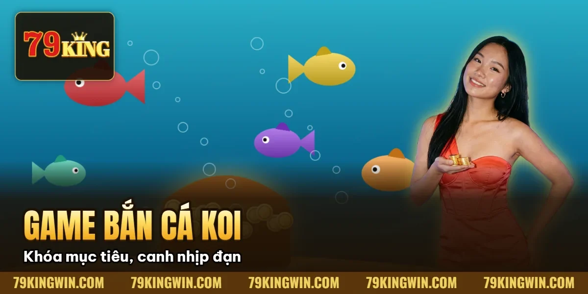 Game Bắn Cá Koi 79King | Cách Chơi Hiệu Quả & Kinh Nghiệm Người Mới 24 Hình minh họa bài viết: Game Bắn Cá Koi 79King | Cách Chơi Hiệu Quả & Kinh Nghiệm Người Mới